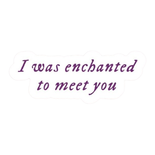 Enchanted to meet you Sticker